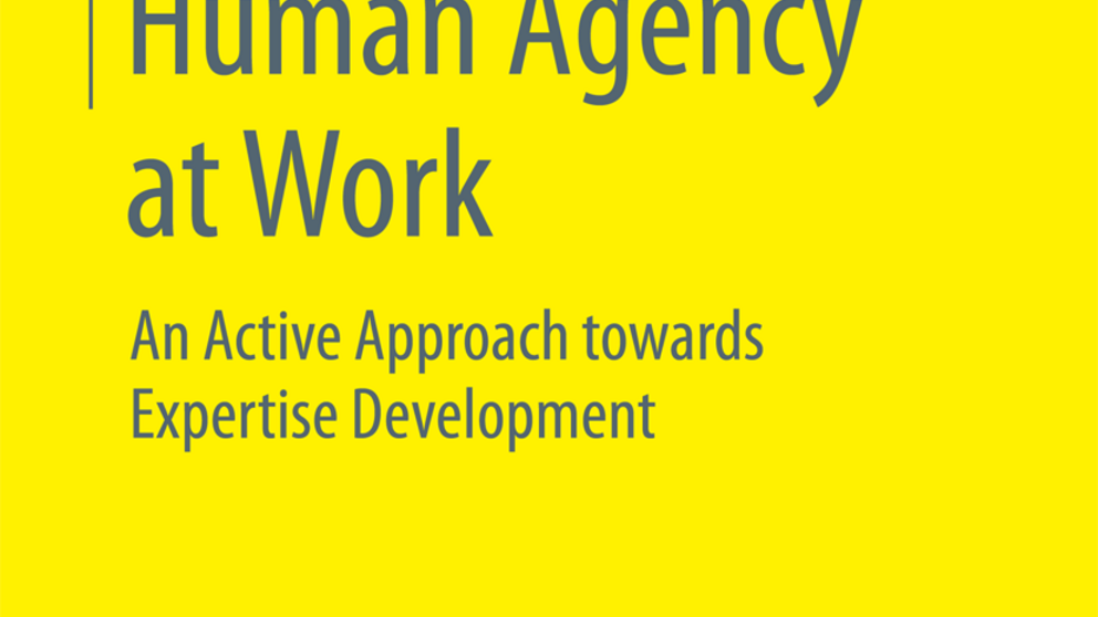 Goller, M. (2017). Human agency at work: An active approach towards expertise development. Wiesbaden: Springer VS. (COVER)