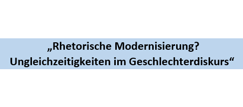„Rhetorische Modernisierung?  Ungleichzeitigkeiten im Geschlechterdiskurs“